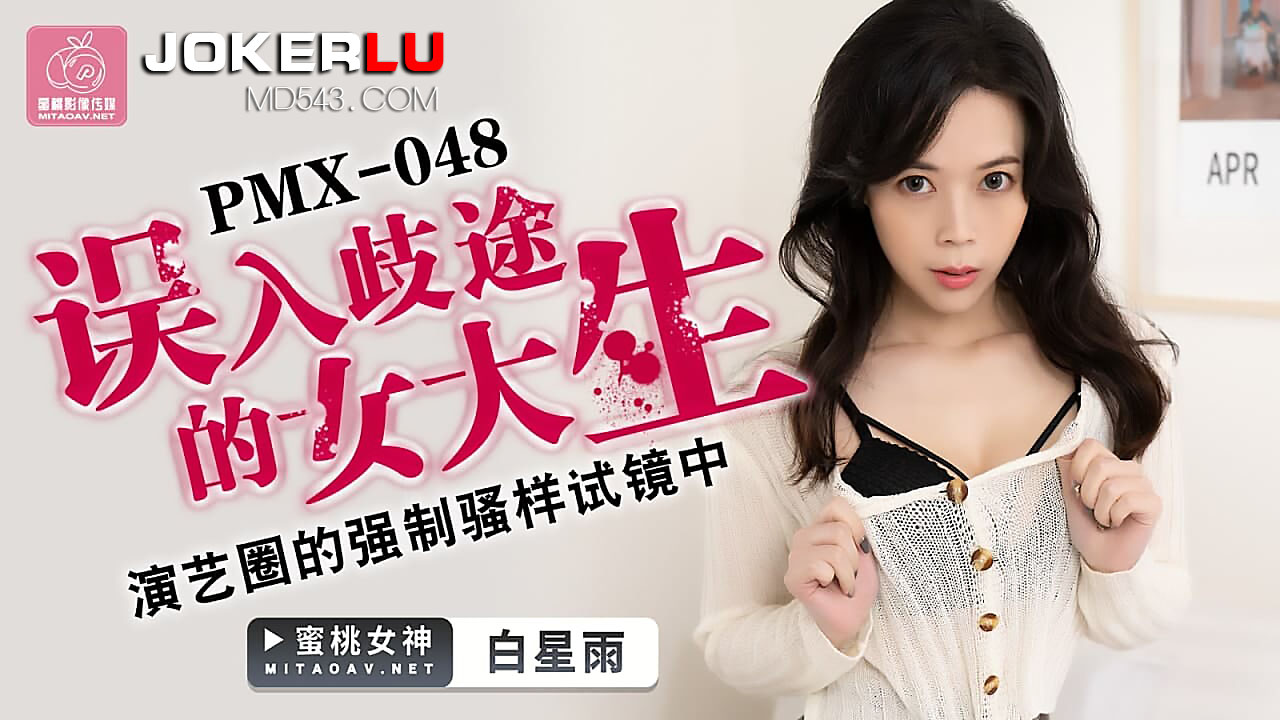 PMX-048.白星雨.误入歧途的女大生.演艺圈的强制骚样试镜中.蜜桃影像传媒